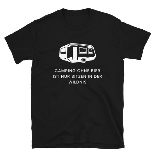 Camping ohne Bier ist nur sitzen in der Wildnis | Unisex T-Shirt